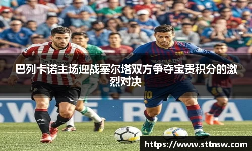 巴列卡诺主场迎战塞尔塔双方争夺宝贵积分的激烈对决