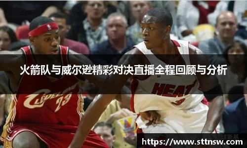 火箭队与威尔逊精彩对决直播全程回顾与分析